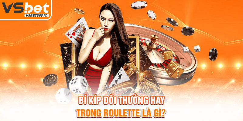 Bí kíp đổi thưởng hay trong Roulette là gì?