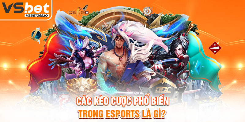 Các kèo cược phổ biến trong Esports là gì?