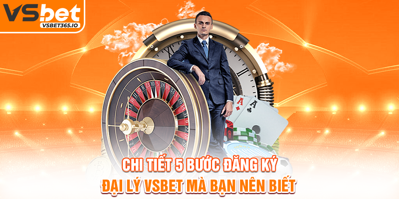Chi tiết 5 bước đăng ký đại lý VSBET mà bạn nên biết