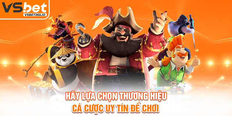 Hãy lựa chọn thương hiệu cá cược uy tín để chơi