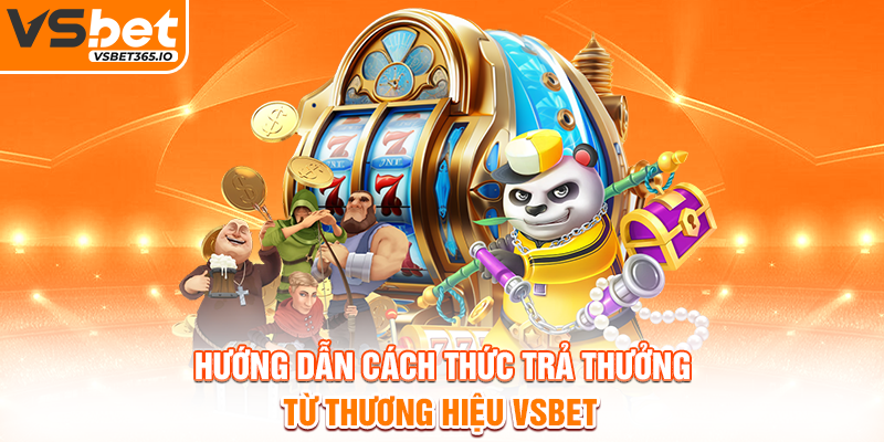 Hướng dẫn cách thức trả thưởng từ thương hiệu VSBET