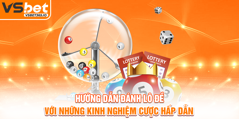Hướng dẫn đánh lô đề với những kinh nghiệm cược hấp dẫn