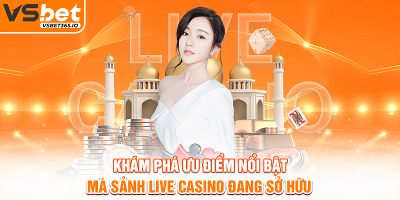 Khám phá ưu điểm nổi bật mà sảnh live casino đang sở hữu