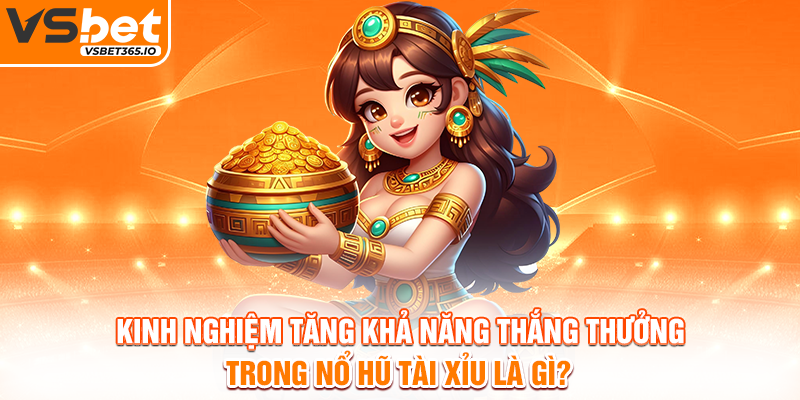 Kinh nghiệm tăng khả năng thắng thưởng trong Nổ Hũ Tài Xỉu là gì?