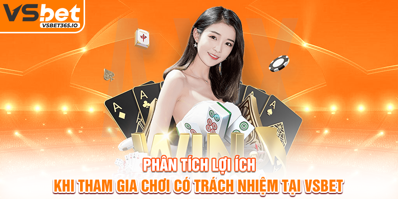 Phân tích lợi ích khi tham gia chơi có trách nhiệm tại VSBET