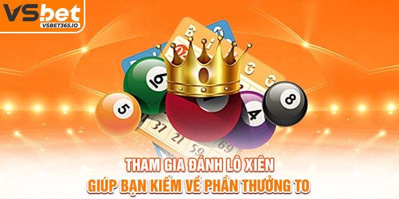 Tham gia đánh lô xiên giúp bạn kiếm về phần thưởng to