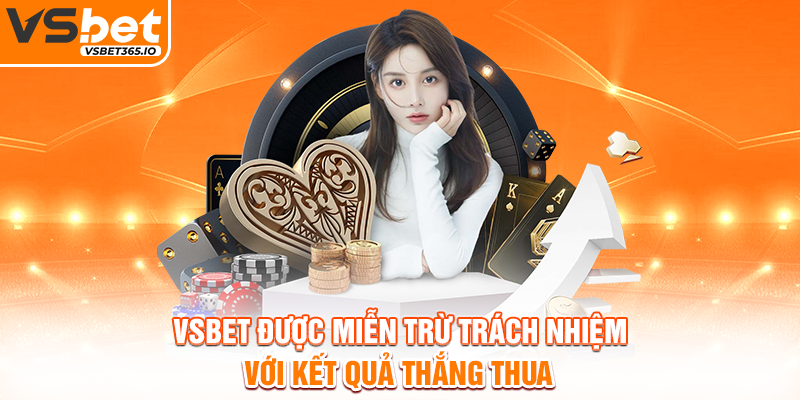 VSBET được miễn trừ trách nhiệm với kết quả thắng thua